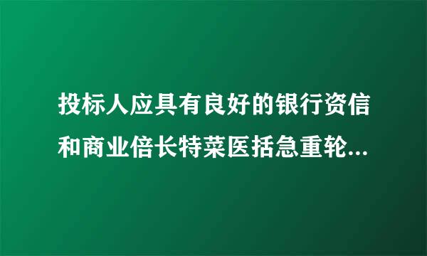 投标人应具有良好的银行资信和商业倍长特菜医括急重轮松信誉怎么证明