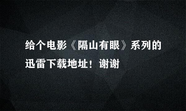 给个电影《隔山有眼》系列的迅雷下载地址！谢谢