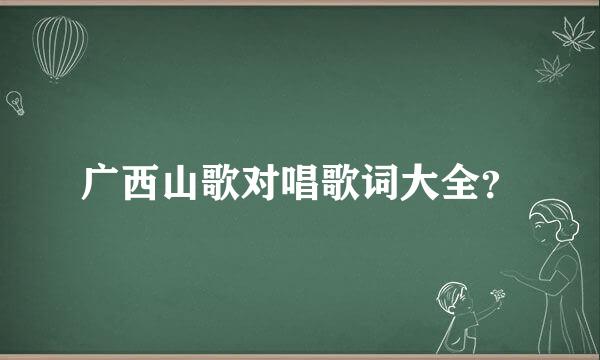 广西山歌对唱歌词大全？