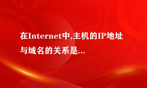 在Internet中,主机的IP地址与域名的关系是       。                           ...