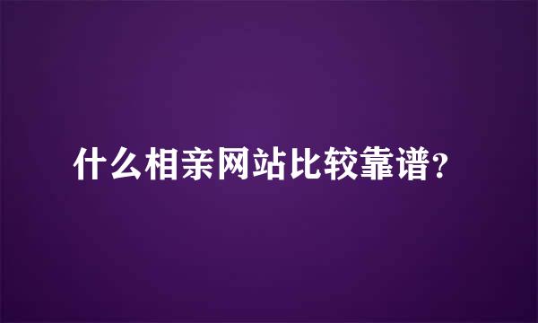 什么相亲网站比较靠谱？