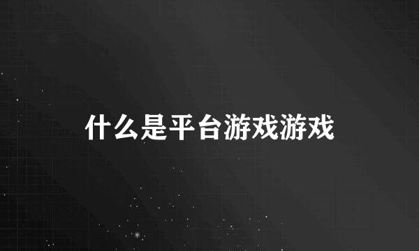 什么是平台游戏游戏