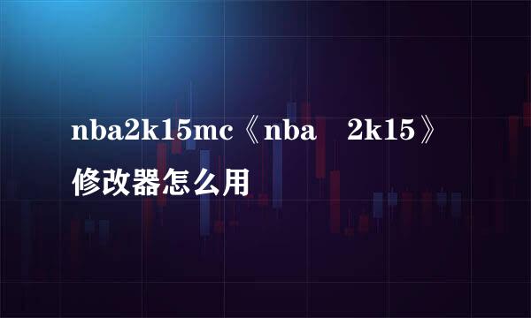 nba2k15mc《nba 2k15》修改器怎么用