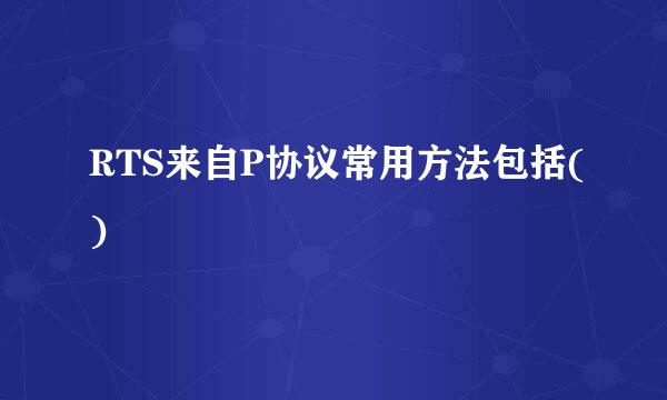 RTS来自P协议常用方法包括()