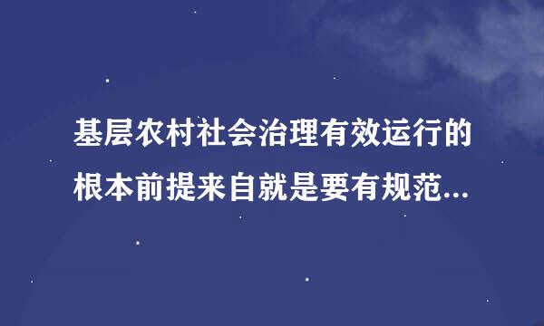 基层农村社会治理有效运行的根本前提来自就是要有规范性的(    )