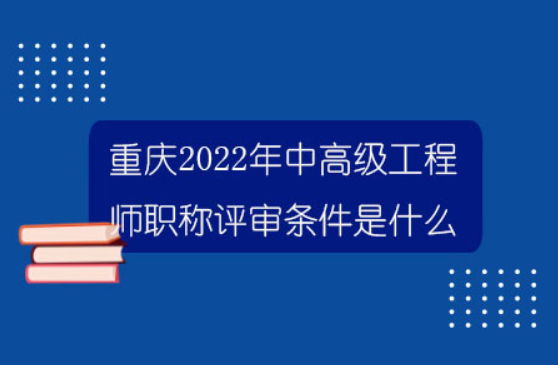 重庆高级工程师职称评定条件