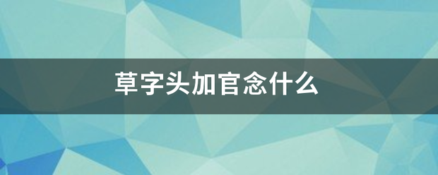 草字头加官念什么