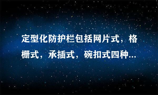 定型化防护栏包括网片式，格栅式，承插式，碗扣式四种形式。（）