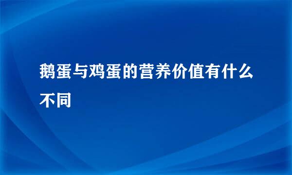 鹅蛋与鸡蛋的营养价值有什么不同