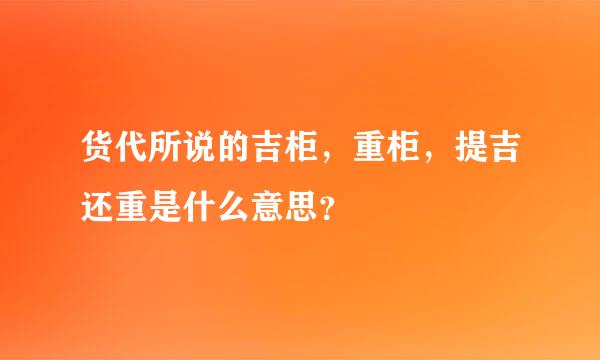 货代所说的吉柜，重柜，提吉还重是什么意思？