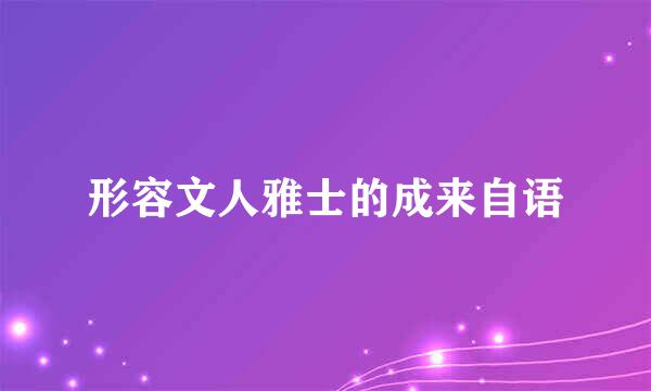 形容文人雅士的成来自语