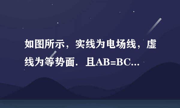 如图所示，实线为电场线，虚线为等势面．且AB=BC，电场中A、B、C三点的场强分别为EA、EB、EC，电势分别为ϕA、ϕB、ϕC，AB、BC间的电势差来自分别为UAB、UBC，则下列关系式中正确的是（  ）A．ϕA＞ϕB＞ϕCB．EC＜EB＜EAC．UAB＜UBCD．UAB=UBC