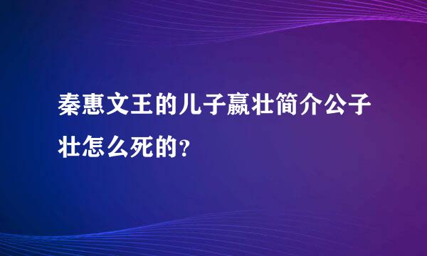 秦惠文王的儿子嬴壮简介公子壮怎么死的？