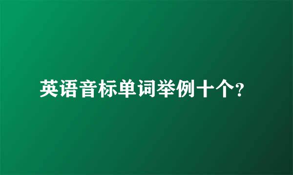 英语音标单词举例十个？