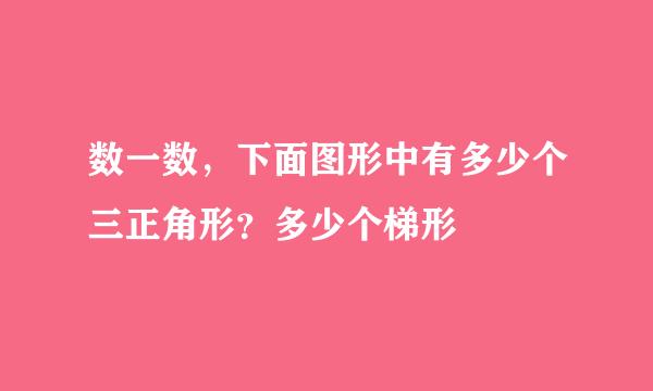 数一数，下面图形中有多少个三正角形？多少个梯形