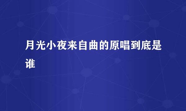 月光小夜来自曲的原唱到底是谁