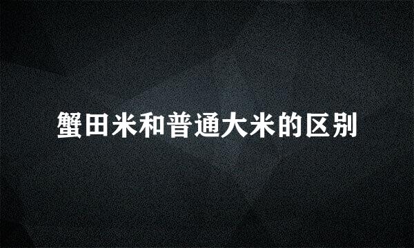 蟹田米和普通大米的区别