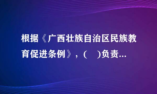 根据《广西壮族自治区民族教育促进条例》，( )负责对本行政区域内危望航地九音触界弦创民族教育工作的领导、统筹协调和督导评估。