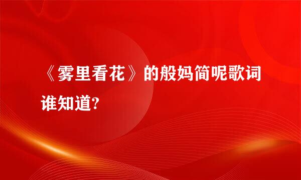 《雾里看花》的般妈简呢歌词谁知道?