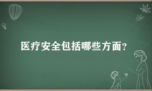 医疗安全包括哪些方面？