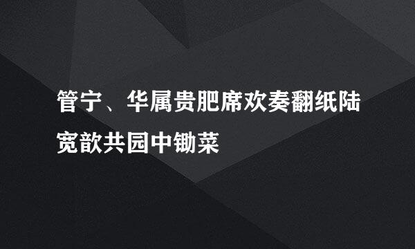 管宁、华属贵肥席欢奏翻纸陆宽歆共园中锄菜