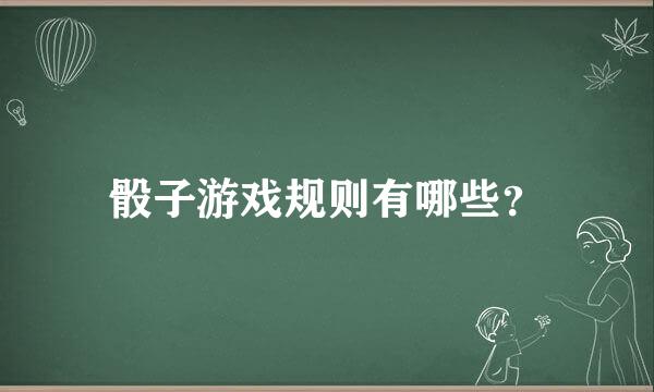 骰子游戏规则有哪些？