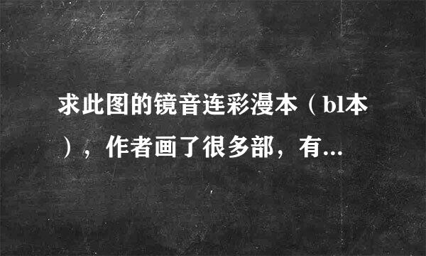 求此图的镜音连彩漫本（bl本），作者画了很多部，有全系列的最好，跪求