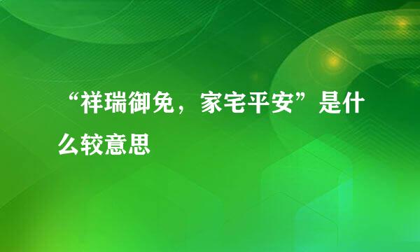 “祥瑞御免，家宅平安”是什么较意思