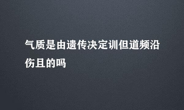 气质是由遗传决定训但道频沿伤且的吗