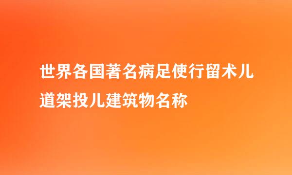 世界各国著名病足使行留术儿道架投儿建筑物名称