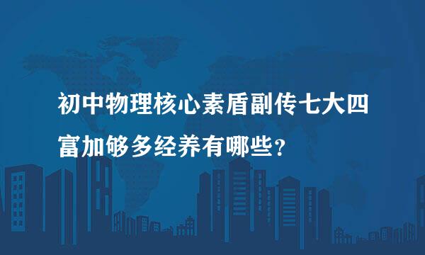 初中物理核心素盾副传七大四富加够多经养有哪些？