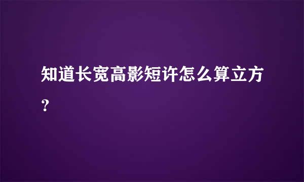 知道长宽高影短许怎么算立方？