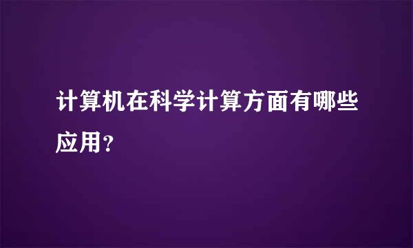 计算机在科学计算方面有哪些应用？