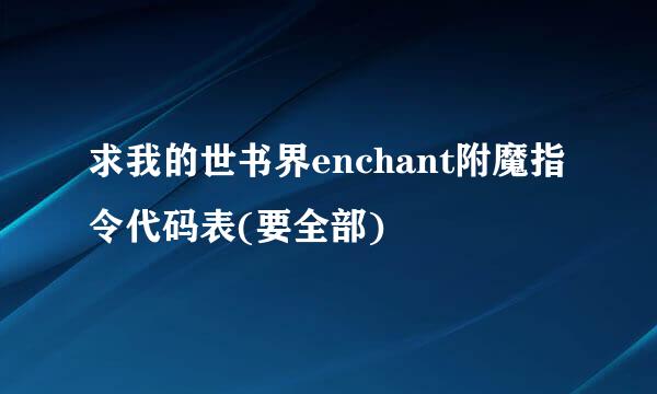 求我的世书界enchant附魔指令代码表(要全部)