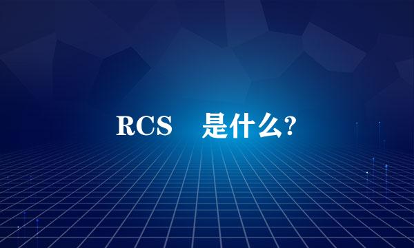 RCS 是什么?