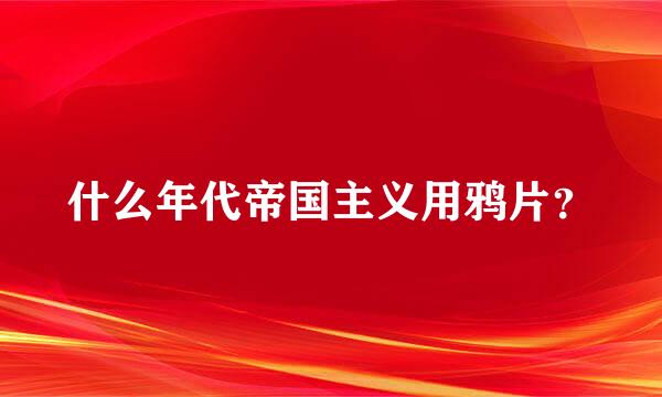 什么年代帝国主义用鸦片？