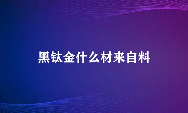 黑钛金什么材来自料