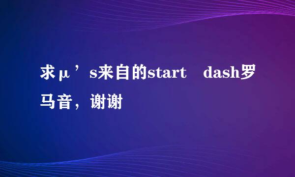 求μ’s来自的start dash罗马音，谢谢