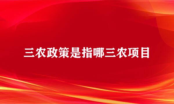 三农政策是指哪三农项目