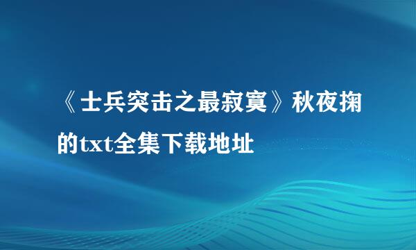 《士兵突击之最寂寞》秋夜掬的txt全集下载地址