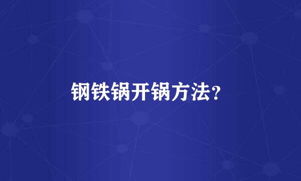 钢铁锅开锅方法？