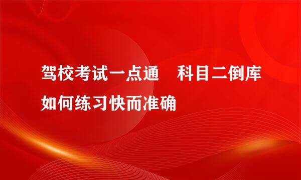 驾校考试一点通 科目二倒库如何练习快而准确