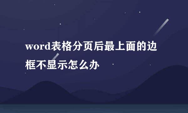 word表格分页后最上面的边框不显示怎么办