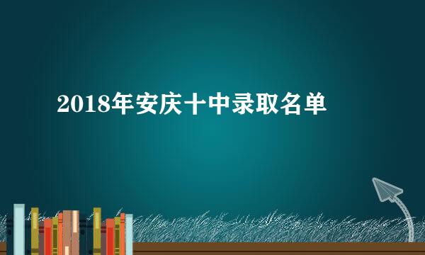 2018年安庆十中录取名单