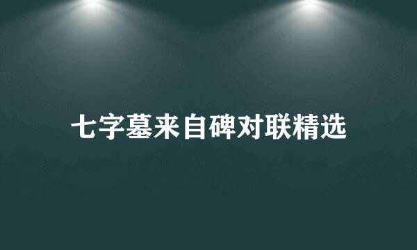 七字墓来自碑对联精选