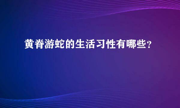 黄脊游蛇的生活习性有哪些？