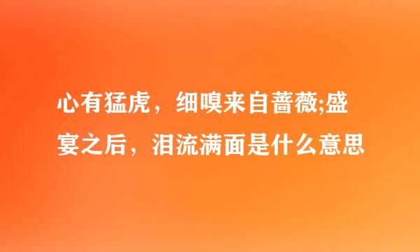 心有猛虎，细嗅来自蔷薇;盛宴之后，泪流满面是什么意思