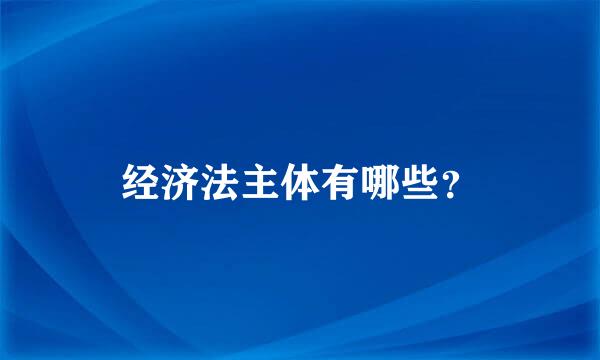 经济法主体有哪些？