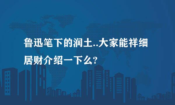 鲁迅笔下的润土..大家能祥细居财介绍一下么?