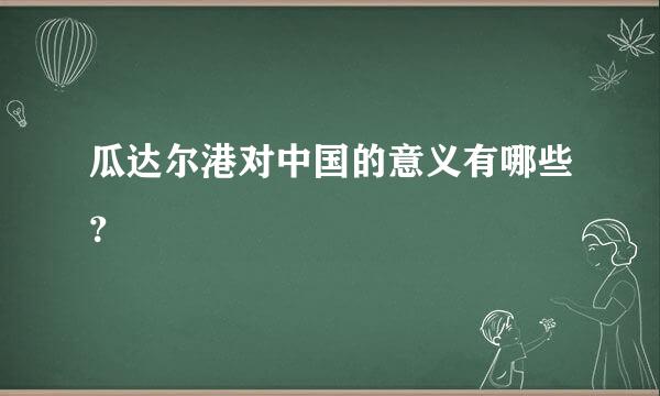 瓜达尔港对中国的意义有哪些？